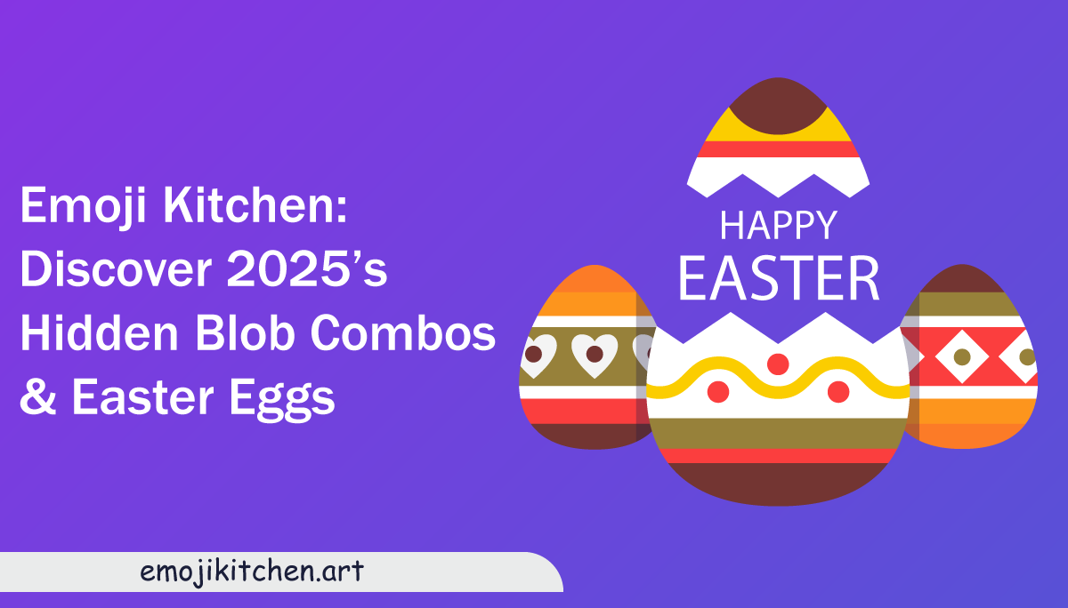 Emoji-Kitchen-Discover-2025’s-Hidden-Blob-Combos-&-Easter-Eggs